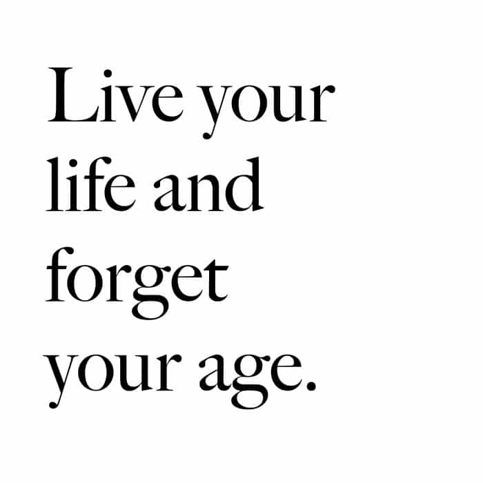 Monday motivation - live your life forget your age